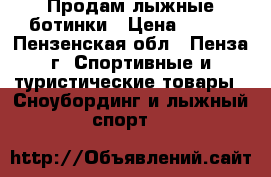 Продам лыжные ботинки › Цена ­ 700 - Пензенская обл., Пенза г. Спортивные и туристические товары » Сноубординг и лыжный спорт   